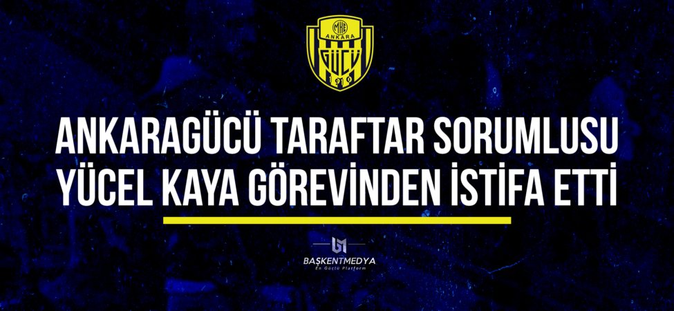 yücel kaya istifa ankaragücü