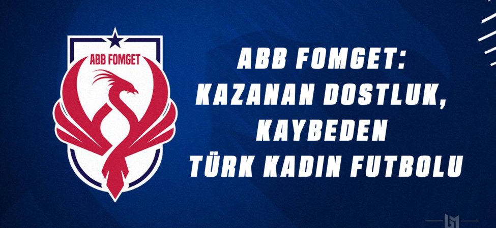 ABB FOMGET Kaybeden Türk Kadın Futbolu